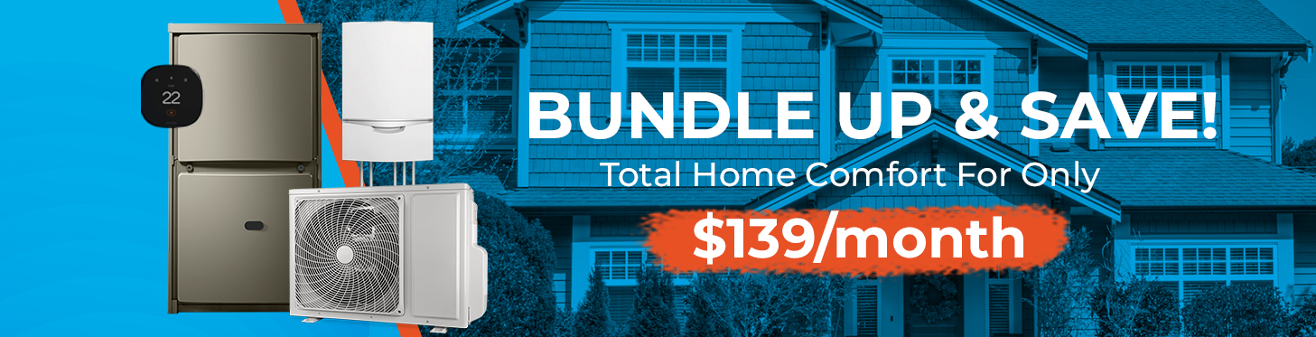 Bundle Up & Save! Total Home Comfort For Only $139/Month